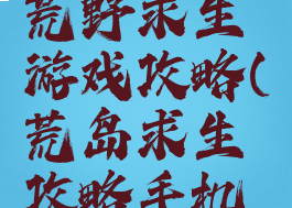 荒岛求生荒野求生游戏攻略(荒岛求生攻略手机游戏)