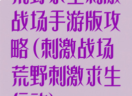 荒野求生刺激战场手游版攻略(刺激战场荒野刺激求生行动)