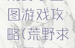 荒野求生图游戏攻略(荒野求生图鉴)
