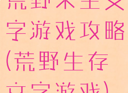 荒野求生文字游戏攻略(荒野生存文字游戏)