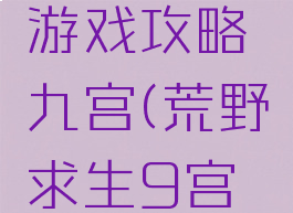 荒野求生游戏攻略九宫(荒野求生9宫格答案)