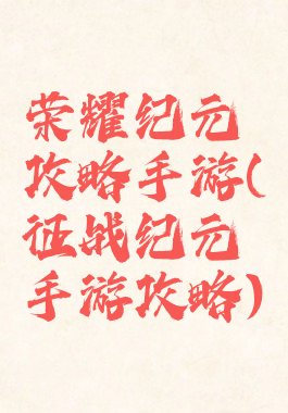 荣耀纪元攻略手游(征战纪元手游攻略)