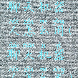 聊天机器人怎么用(聊天机器人怎么弄)