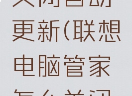 联想电脑管家怎么关闭自动更新(联想电脑管家怎么关闭自动更新系统)