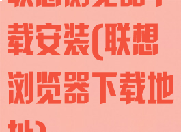 联想浏览器下载安装(联想浏览器下载地址)