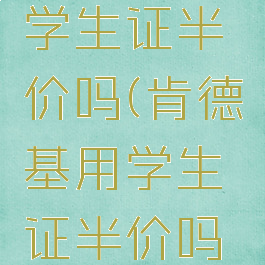 肯德基用学生证半价吗(肯德基用学生证半价吗是真的吗)