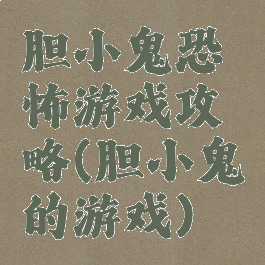 胆小鬼恐怖游戏攻略(胆小鬼的游戏)