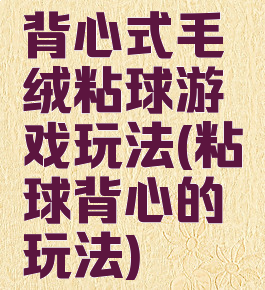 背心式毛绒粘球游戏玩法(粘球背心的玩法)