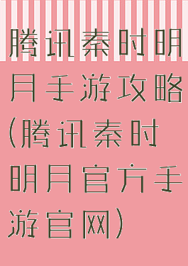 腾讯秦时明月手游攻略(腾讯秦时明月官方手游官网)