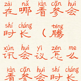 腾讯会议在哪看参会时长(腾讯会议怎么看参会时长)