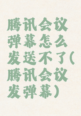 腾讯会议弹幕怎么发送不了(腾讯会议发弹幕)