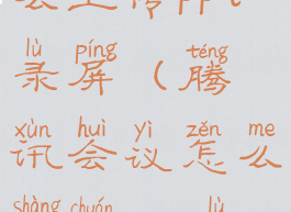 腾讯会议怎么上传ppt录屏(腾讯会议怎么上传ppt录屏)