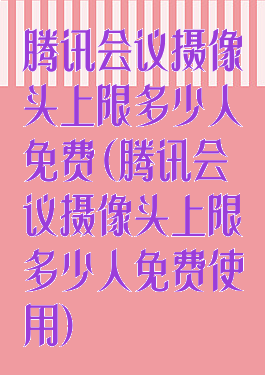 腾讯会议摄像头上限多少人免费(腾讯会议摄像头上限多少人免费使用)
