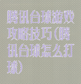 腾讯台球游戏攻略技巧(腾讯台球怎么打球)