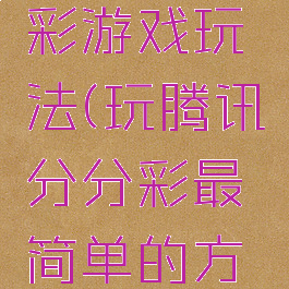 腾讯分分彩游戏玩法(玩腾讯分分彩最简单的方法)