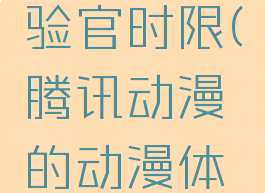腾讯动漫的动漫体验官时限(腾讯动漫的动漫体验官时限是多少)