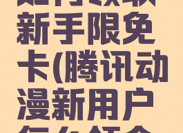 腾讯动漫如何领取新手限免卡(腾讯动漫新用户怎么领会员)