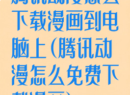 腾讯动漫怎么下载漫画到电脑上(腾讯动漫怎么免费下载漫画)