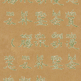 腾讯动漫怎么补签会员(腾讯动漫怎么补签会员账号)