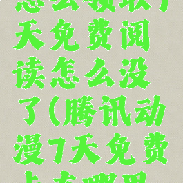 腾讯动漫怎么领取7天免费阅读怎么没了(腾讯动漫7天免费卡在哪里领)