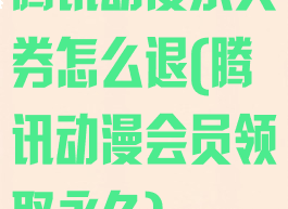 腾讯动漫永久券怎么退(腾讯动漫会员领取永久)