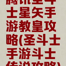 腾讯圣斗士星矢手游教皇攻略(圣斗士手游斗士传说攻略)