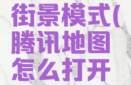 腾讯地图怎么打开街景模式(腾讯地图怎么打开街景模式设置)