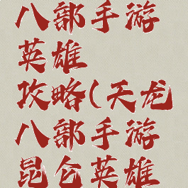 腾讯天龙八部手游英雄缥缈攻略(天龙八部手游昆仑英雄指点)