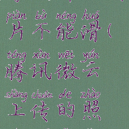 腾讯微云分享文件里图片不能滑(腾讯微云上传的照片没有顺序)