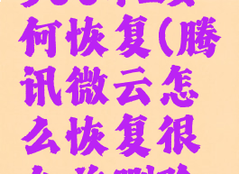 腾讯微云190042如何恢复(腾讯微云怎么恢复很久前删除照片)