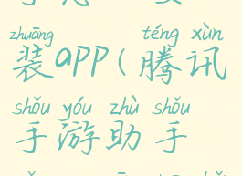 腾讯手游助手怎么安装app(腾讯手游助手怎么安装本地游戏)