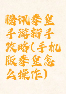 腾讯拳皇手游新手攻略(手机版拳皇怎么操作)