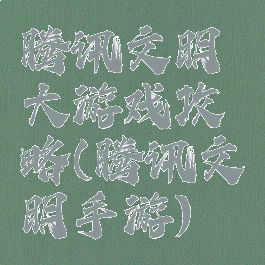 腾讯文明大游戏攻略(腾讯文明手游)