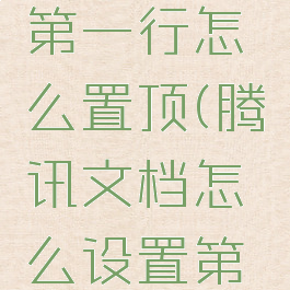 腾讯文档第一行怎么置顶(腾讯文档怎么设置第一行不动)