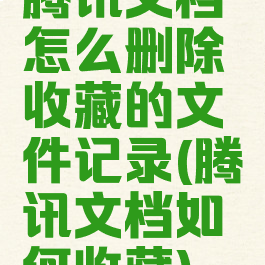 腾讯文档怎么删除收藏的文件记录(腾讯文档如何收藏)