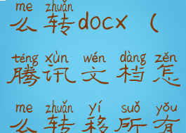 腾讯文档怎么转docx(腾讯文档怎么转移所有权)