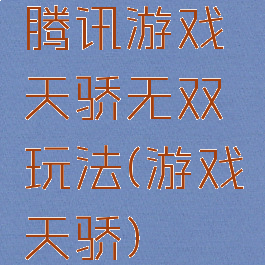 腾讯游戏天骄无双玩法(游戏天骄)
