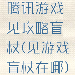 腾讯游戏见攻略盲杖(见游戏盲杖在哪)
