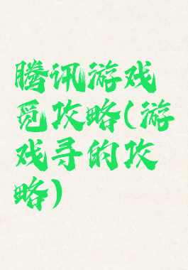 腾讯游戏觅攻略(游戏寻的攻略)