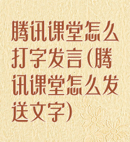 腾讯课堂怎么打字发言(腾讯课堂怎么发送文字)
