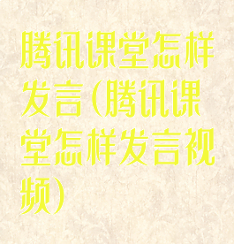 腾讯课堂怎样发言(腾讯课堂怎样发言视频)