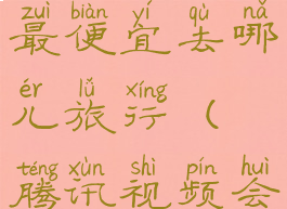 腾讯视频会员在哪里买最便宜去哪儿旅行(腾讯视频会员在哪里购买便宜)