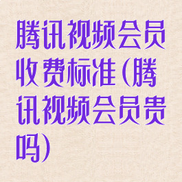 腾讯视频会员收费标准(腾讯视频会员贵吗)