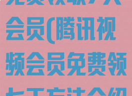 腾讯视频怎么免费领取7天会员(腾讯视频会员免费领七天方法介绍)