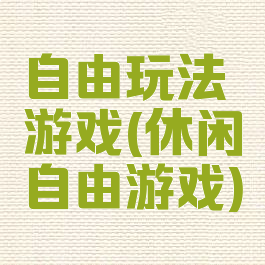 自由玩法游戏(休闲自由游戏)