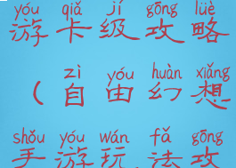 自由幻想手游卡级攻略(自由幻想手游玩法攻略)