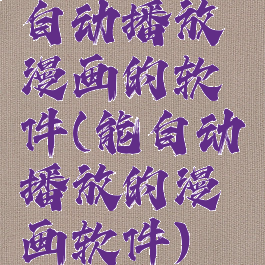 自动播放漫画的软件(能自动播放的漫画软件)