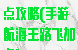 航海王手游加点攻略(手游航海王路飞加点)