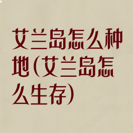 艾兰岛怎么种地(艾兰岛怎么生存)