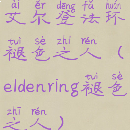 艾尔登法环褪色之人(eldenring褪色之人)